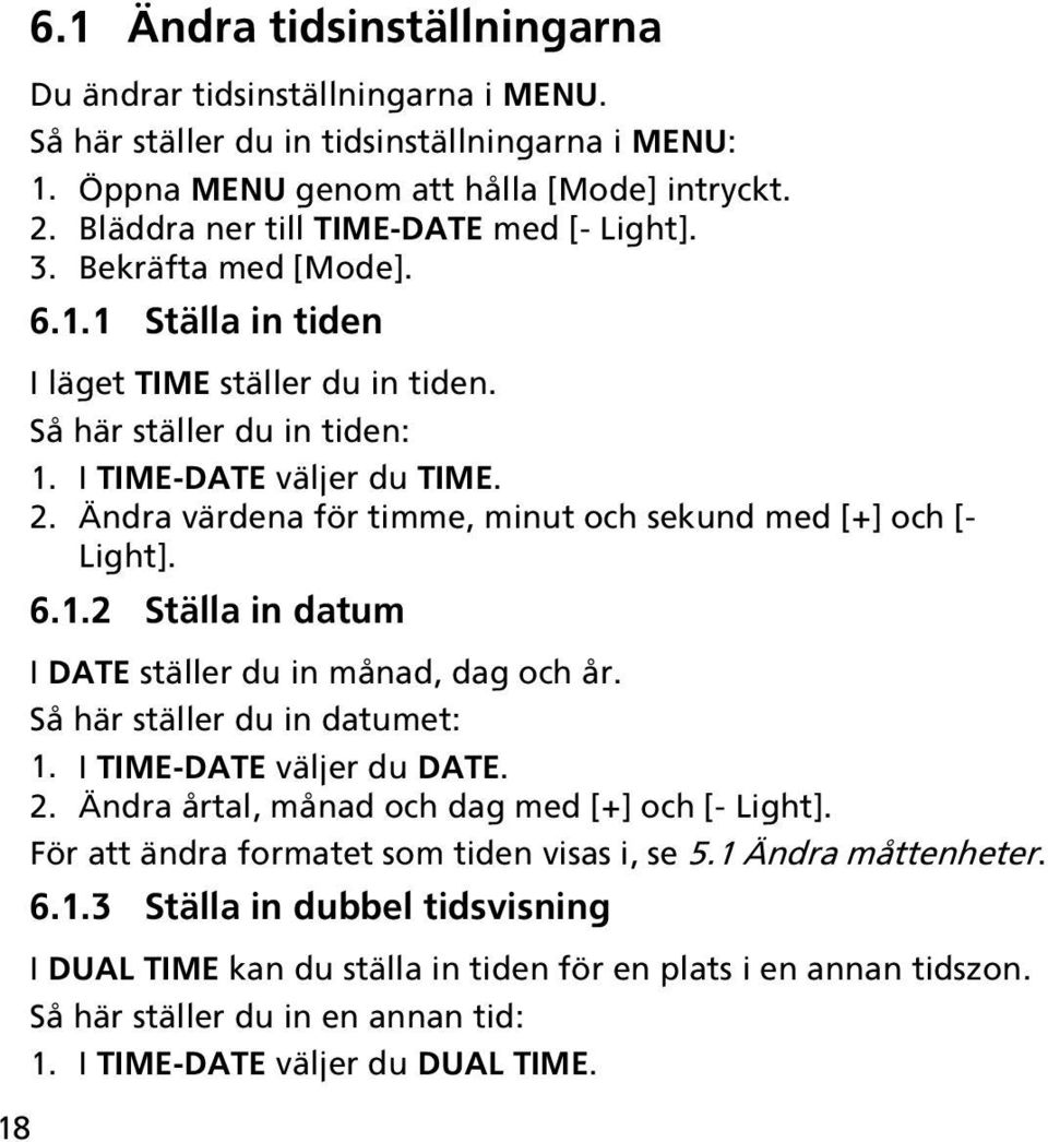 Ändra värdena för timme, minut och sekund med [+] och [- Light]. 6.1.2 Ställa in datum I DATE ställer du in månad, dag och år. Så här ställer du in datumet: 1. I TIME-DATE väljer du DATE. 2.