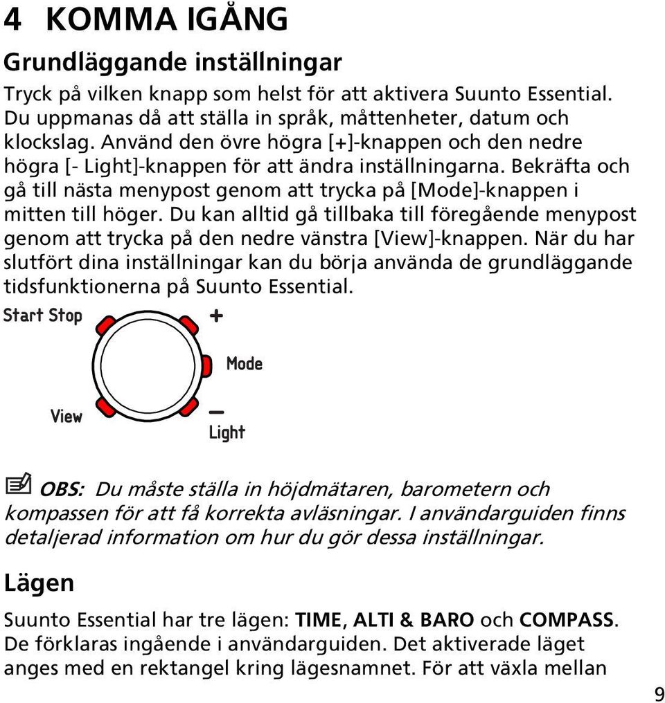 Du kan alltid gå tillbaka till föregående menypost genom att trycka på den nedre vänstra [View]-knappen.