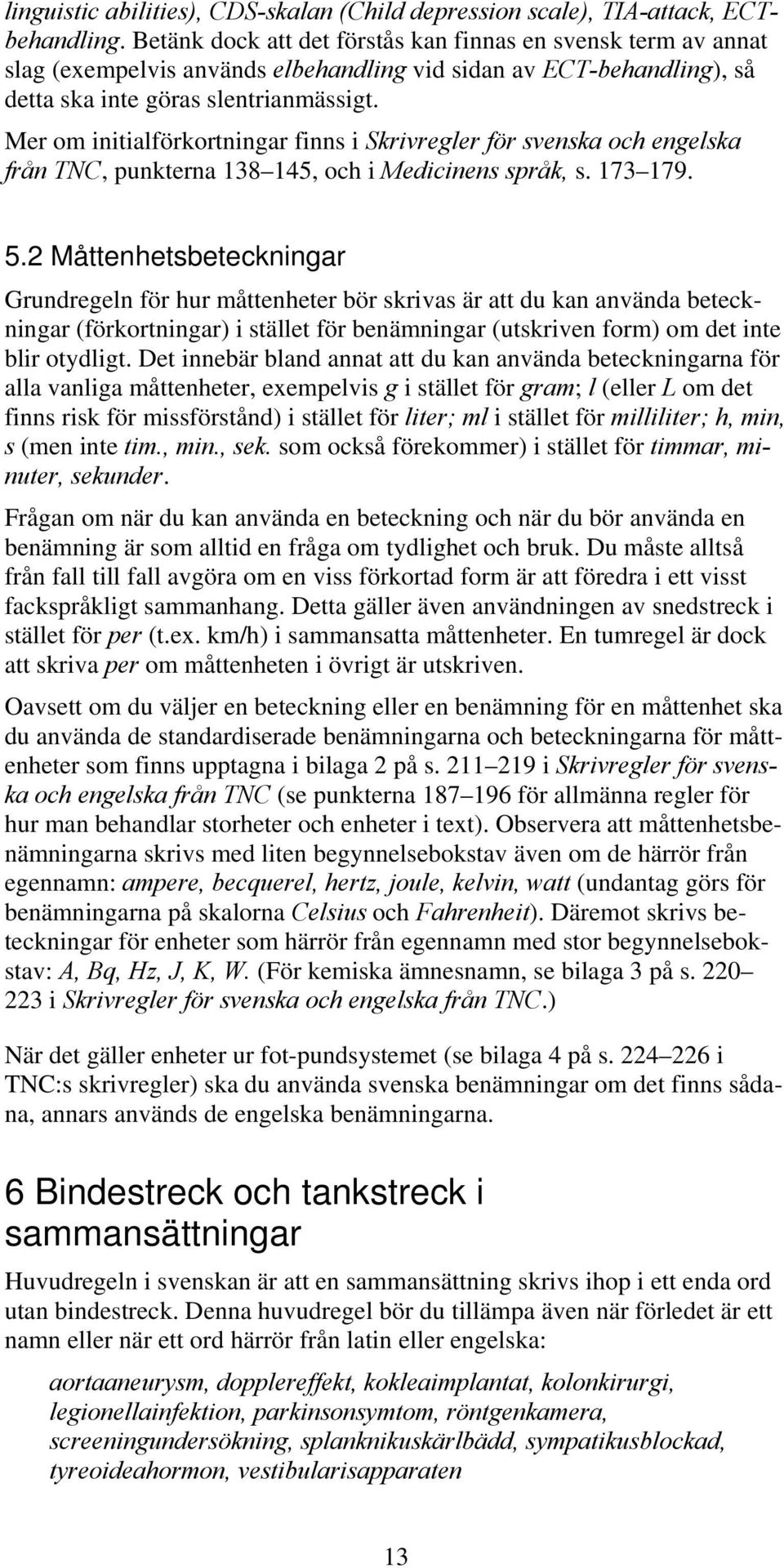 Mer om initialförkortningar finns i Skrivregler för svenska och engelska från TNC, punkterna 138 145, och i Medicinens språk, s. 173 179. 5.