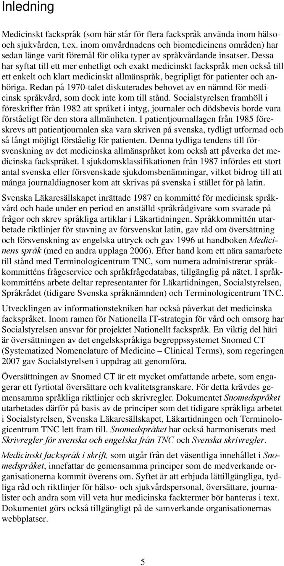 Dessa har syftat till ett mer enhetligt och exakt medicinskt fackspråk men också till ett enkelt och klart medicinskt allmänspråk, begripligt för patienter och anhöriga.