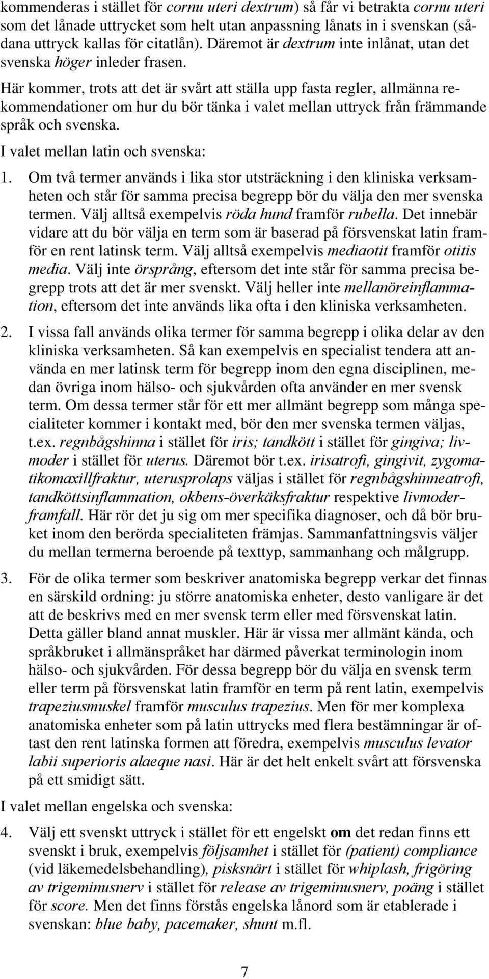 Här kommer, trots att det är svårt att ställa upp fasta regler, allmänna rekommendationer om hur du bör tänka i valet mellan uttryck från främmande språk och svenska.