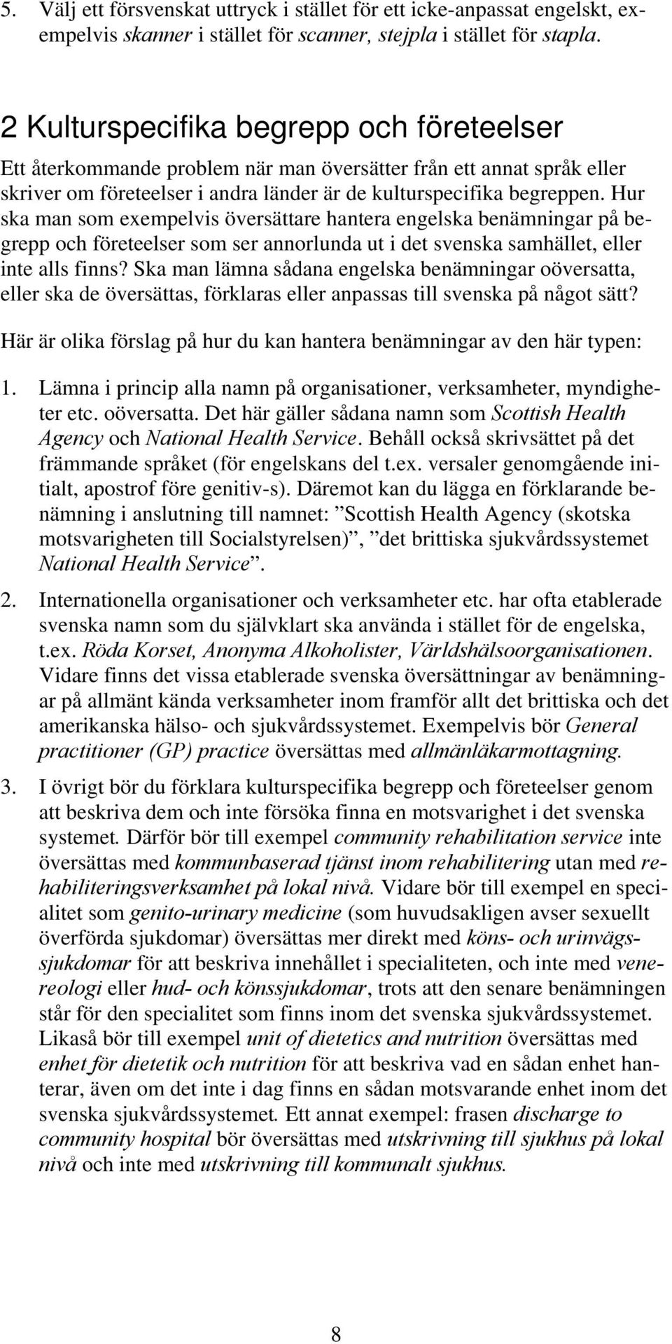 Hur ska man som exempelvis översättare hantera engelska benämningar på begrepp och företeelser som ser annorlunda ut i det svenska samhället, eller inte alls finns?