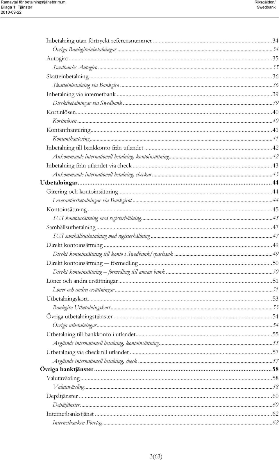 .. 42 Ankommande internationell betalning, kontoinsättning... 42 Inbetalning från utlandet via check... 43 Ankommande internationell betalning, checkar... 43 Utbetalningar.