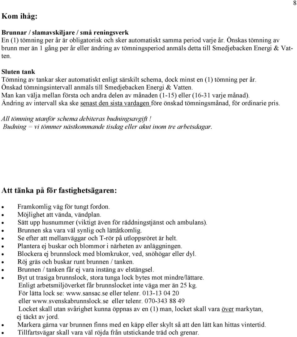 Sluten tank Tömning av tankar sker automatiskt enligt särskilt schema, dock minst en (1) tömning per år. Önskad tömningsintervall anmäls till Smedjebacken Energi & Vatten.