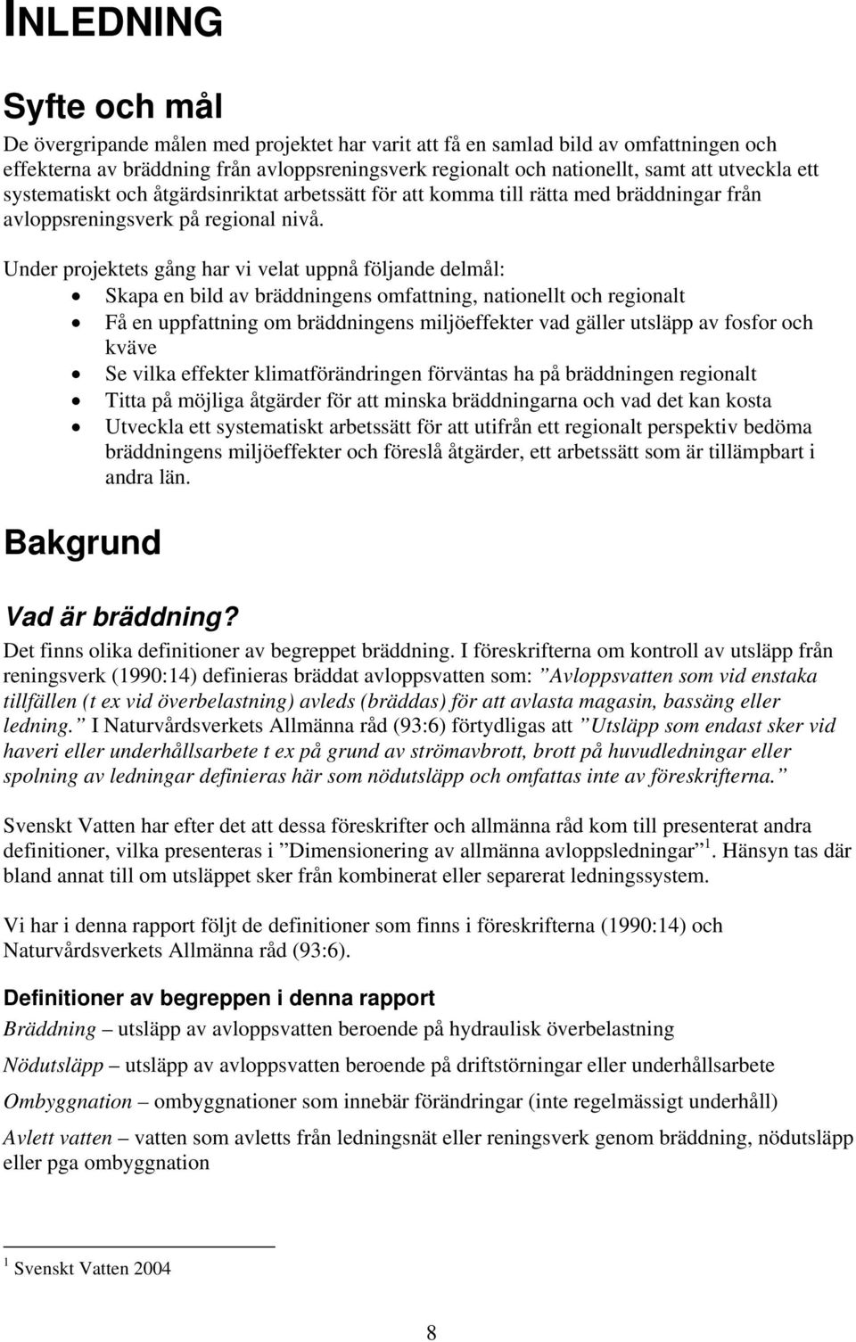 Under projektets gång har vi velat uppnå följande delmål: Skapa en bild av bräddningens omfattning, nationellt och regionalt Få en uppfattning om bräddningens miljöeffekter vad gäller utsläpp av