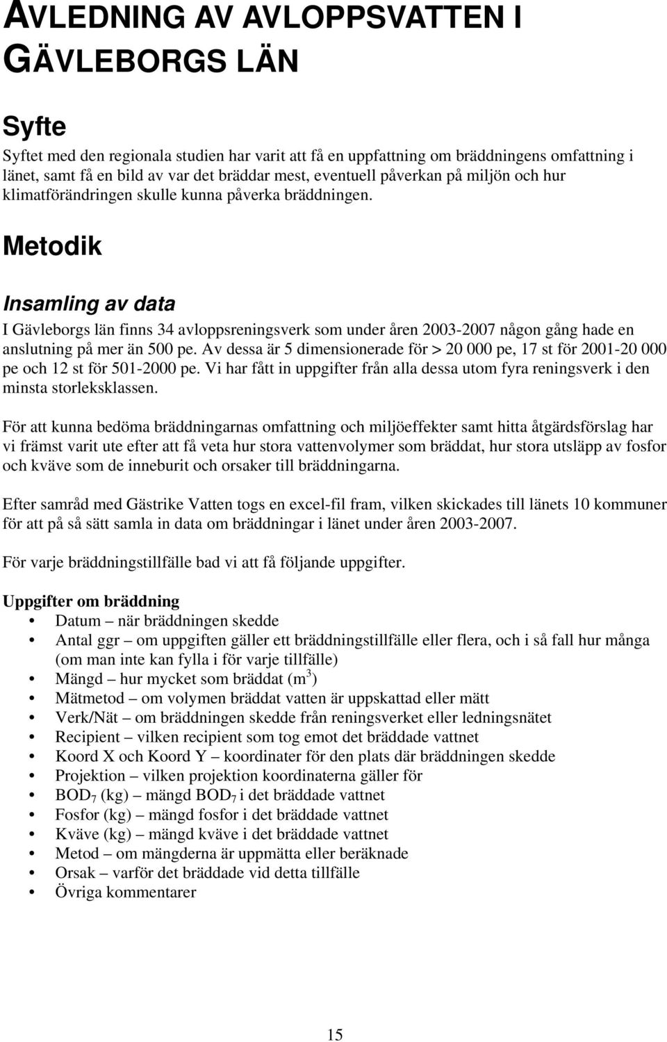 Metodik Insamling av data I Gävleborgs län finns 34 avloppsreningsverk som under åren 2003-2007 någon gång hade en anslutning på mer än 500 pe.