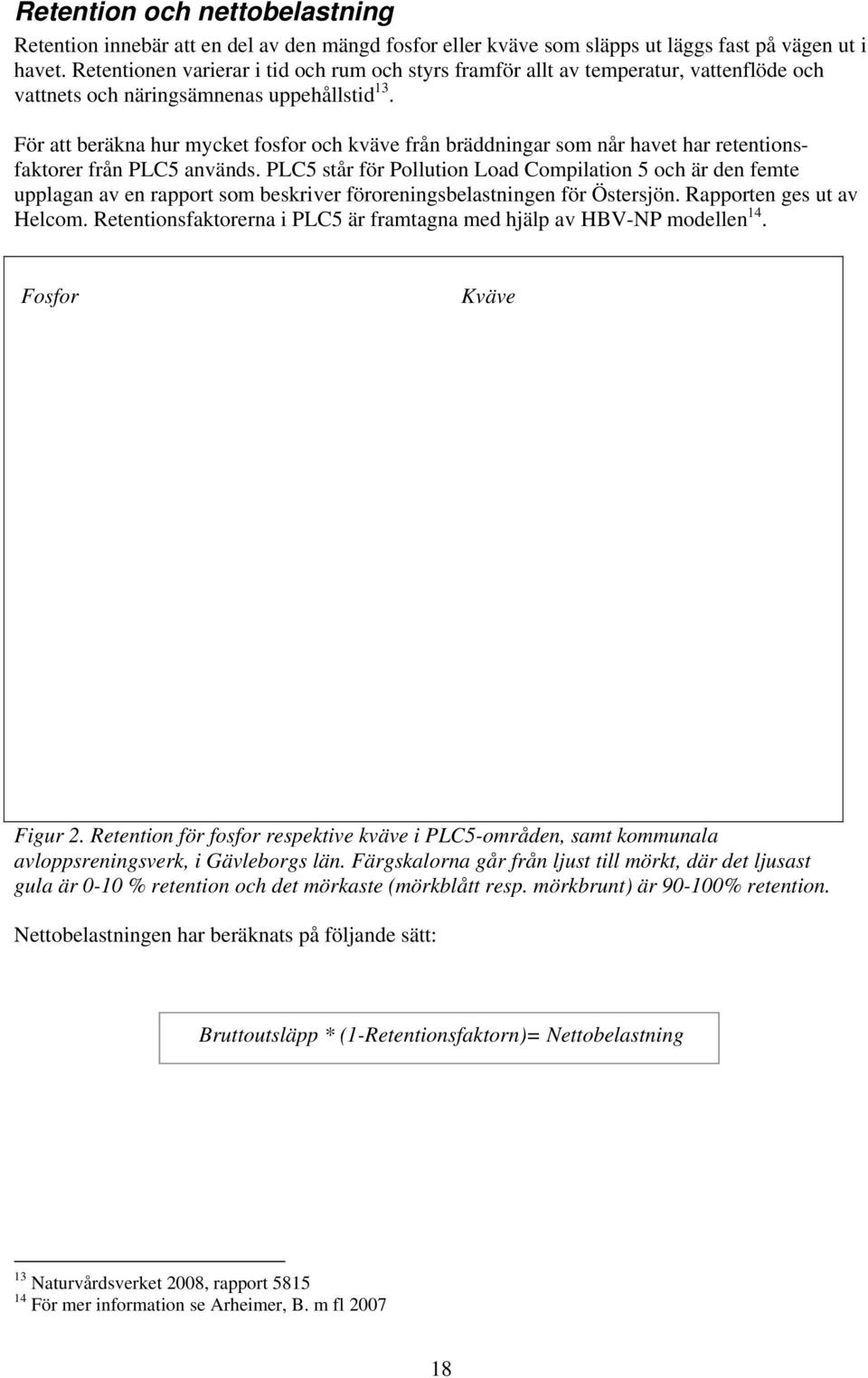 För att beräkna hur mycket fosfor och kväve från bräddningar som når havet har retentionsfaktorer från PLC5 används.