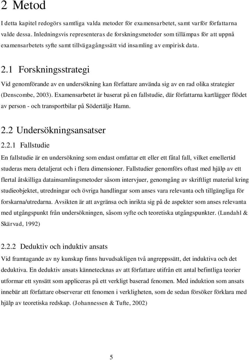 1 Forskningsstrategi Vid genomförande av en undersökning kan författare använda sig av en rad olika strategier (Denscombe, 2003).