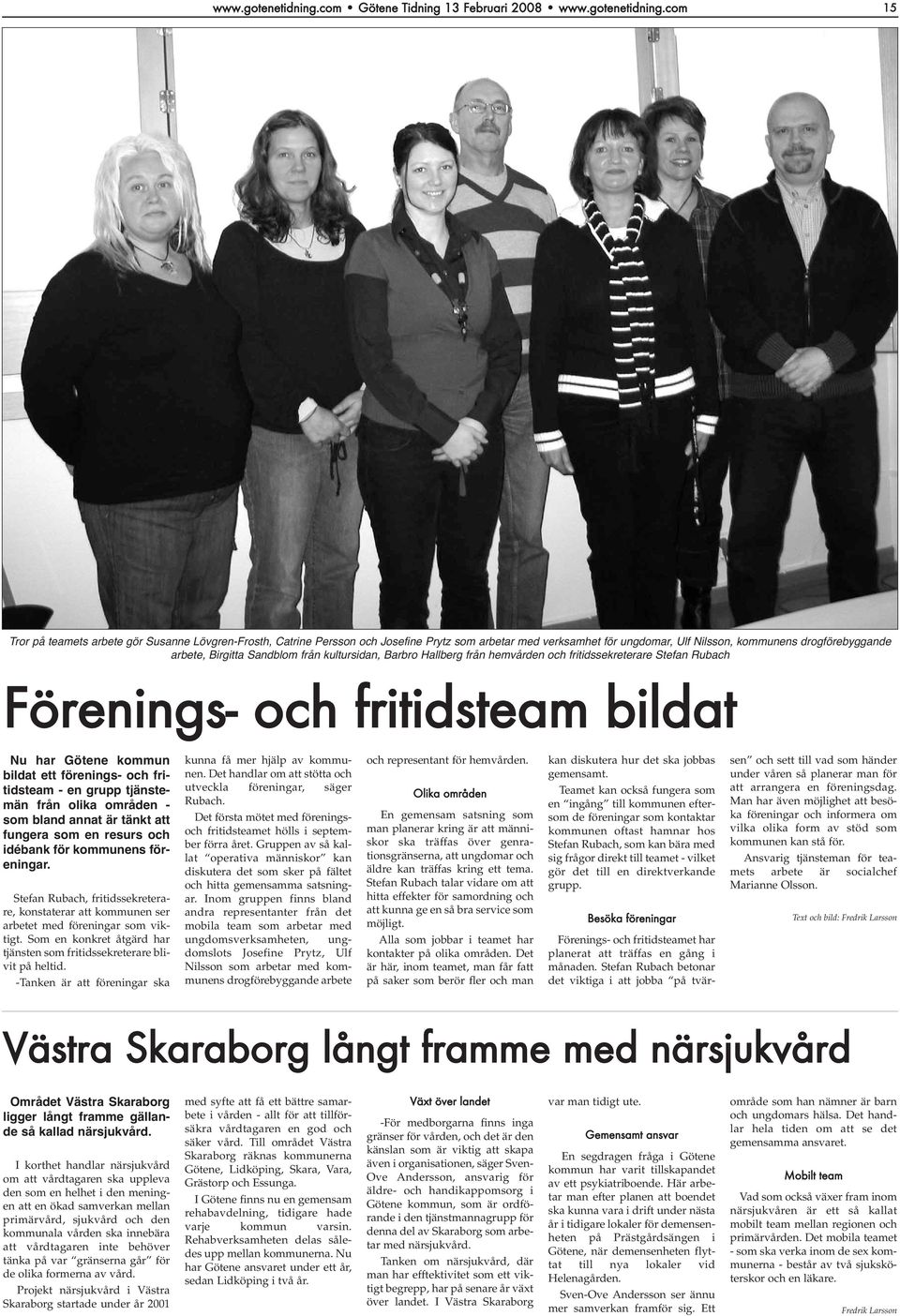 drogförebyggande arbete, Birgitta Sandblom från kultursidan, Barbro Hallberg från hemvården och fritidssekreterare Stefan Rubach Förenings- och fritidsteam bildat Nu har Götene kommun bildat ett