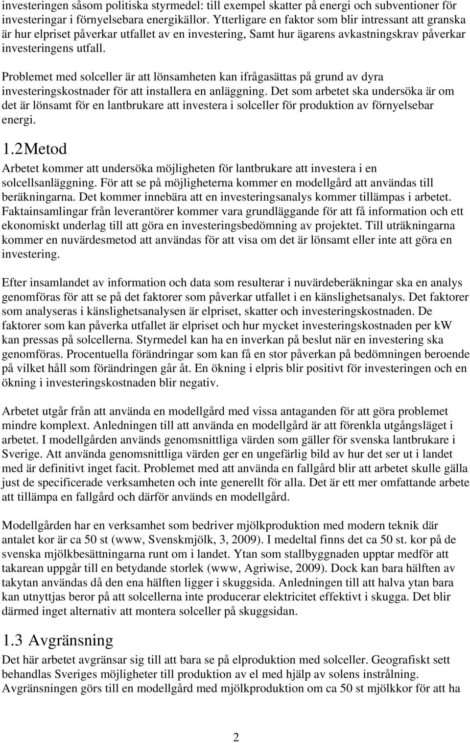 Problemet med solceller är att lönsamheten kan ifrågasättas på grund av dyra investeringskostnader för att installera en anläggning.