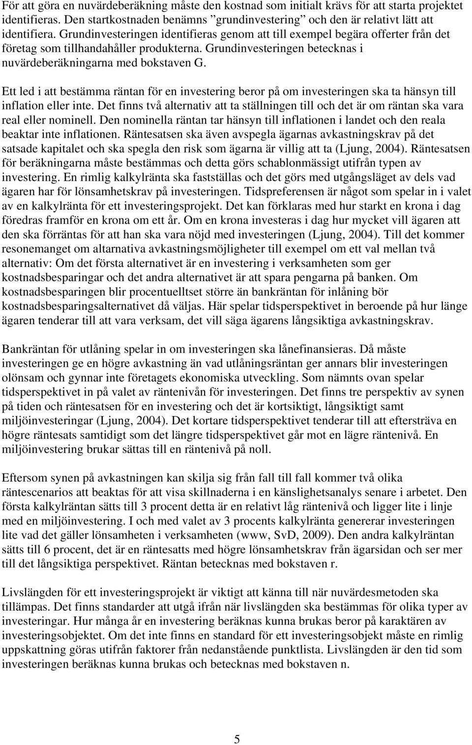 Ett led i att bestämma räntan för en investering beror på om investeringen ska ta hänsyn till inflation eller inte.