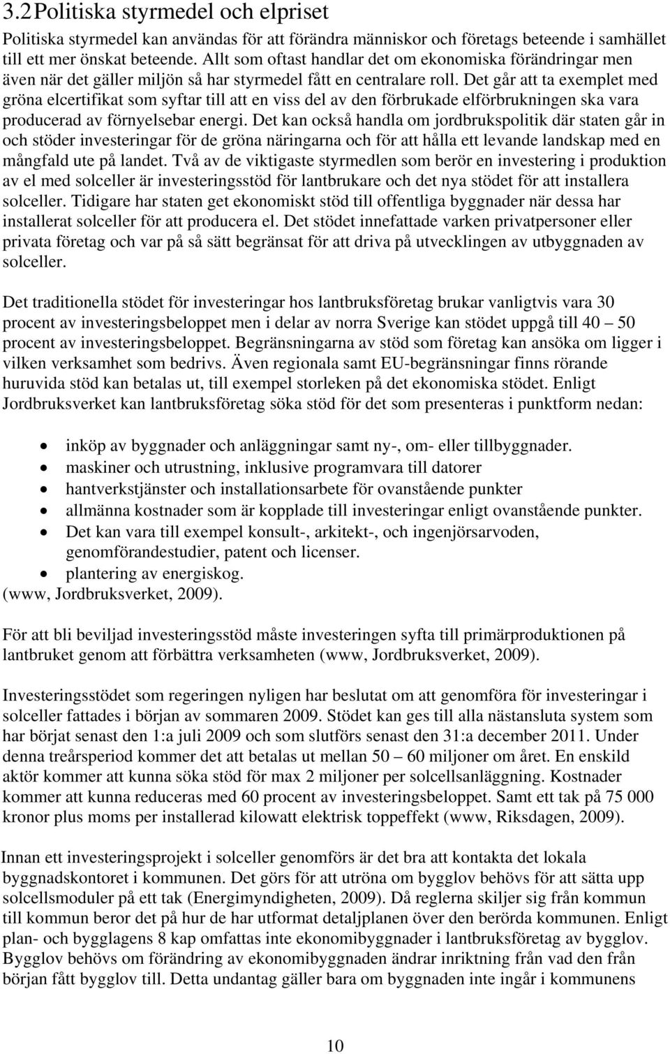 Det går att ta exemplet med gröna elcertifikat som syftar till att en viss del av den förbrukade elförbrukningen ska vara producerad av förnyelsebar energi.