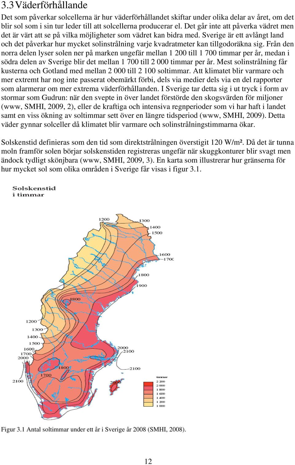 Sverige är ett avlångt land och det påverkar hur mycket solinstrålning varje kvadratmeter kan tillgodoräkna sig.