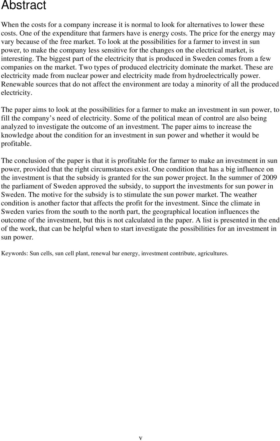 To look at the possibilities for a farmer to invest in sun power, to make the company less sensitive for the changes on the electrical market, is interesting.