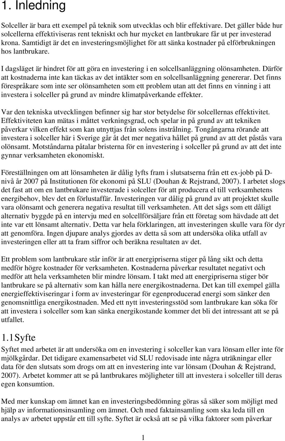 Samtidigt är det en investeringsmöjlighet för att sänka kostnader på elförbrukningen hos lantbrukare. I dagsläget är hindret för att göra en investering i en solcellsanläggning olönsamheten.