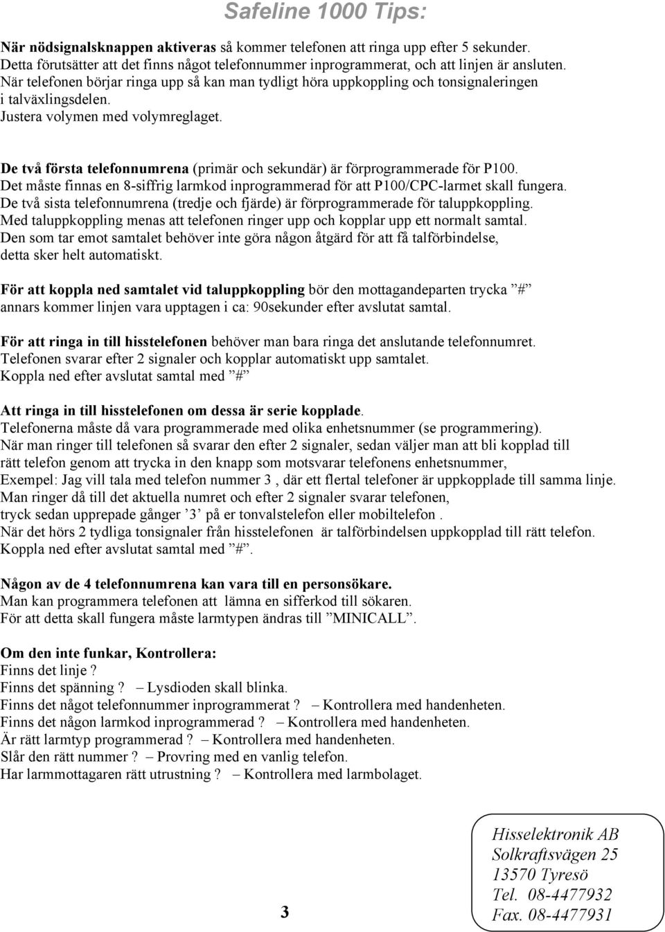 De två första telefonnumrena (primär och sekundär) är förprogrammerade för P100. Det måste finnas en 8-siffrig larmkod inprogrammerad för att P100/CPC-larmet skall fungera.