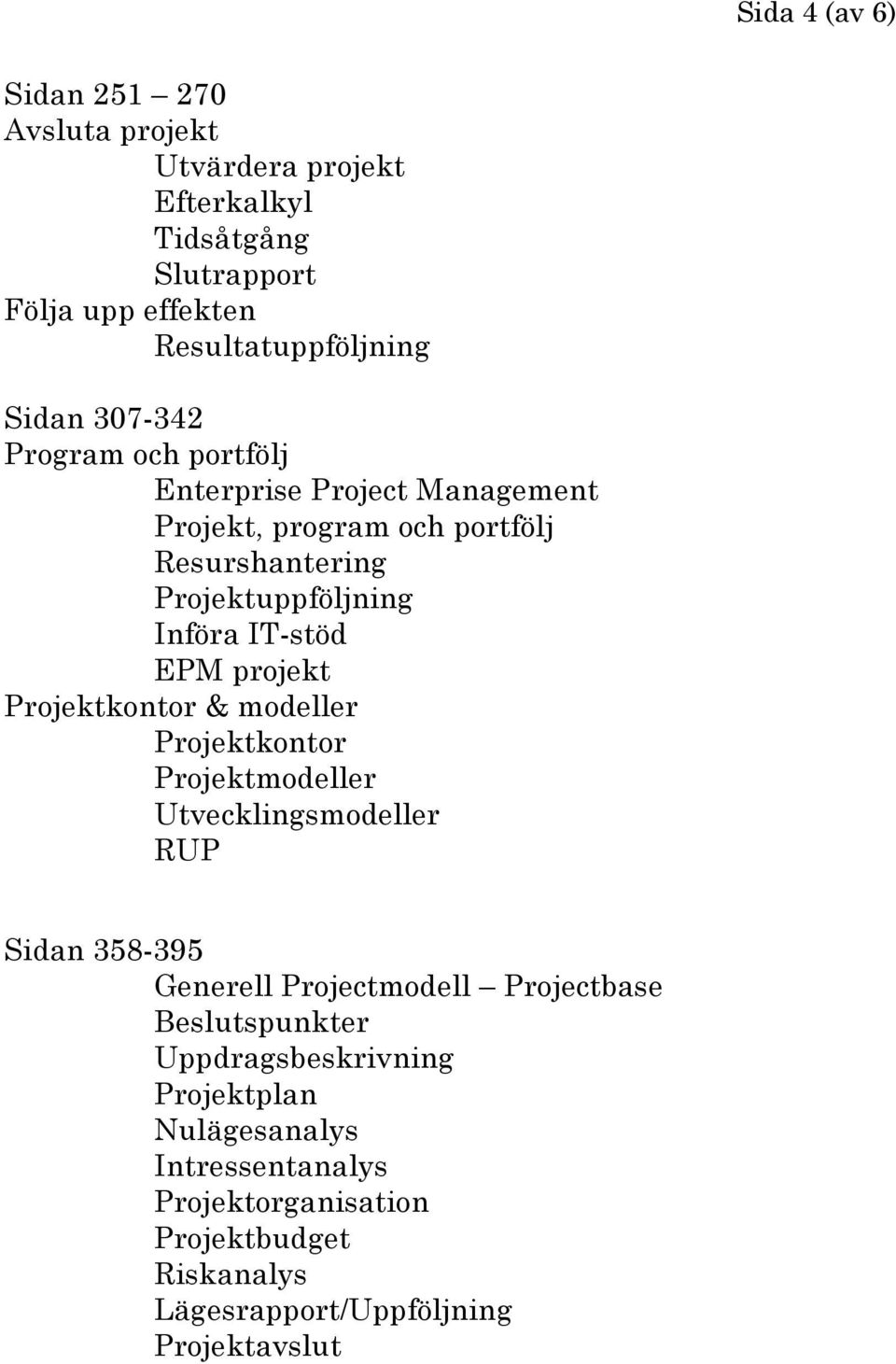 projekt Projektkontor & modeller Projektkontor Projektmodeller Utvecklingsmodeller RUP Sidan 358-395 Generell Projectmodell Projectbase