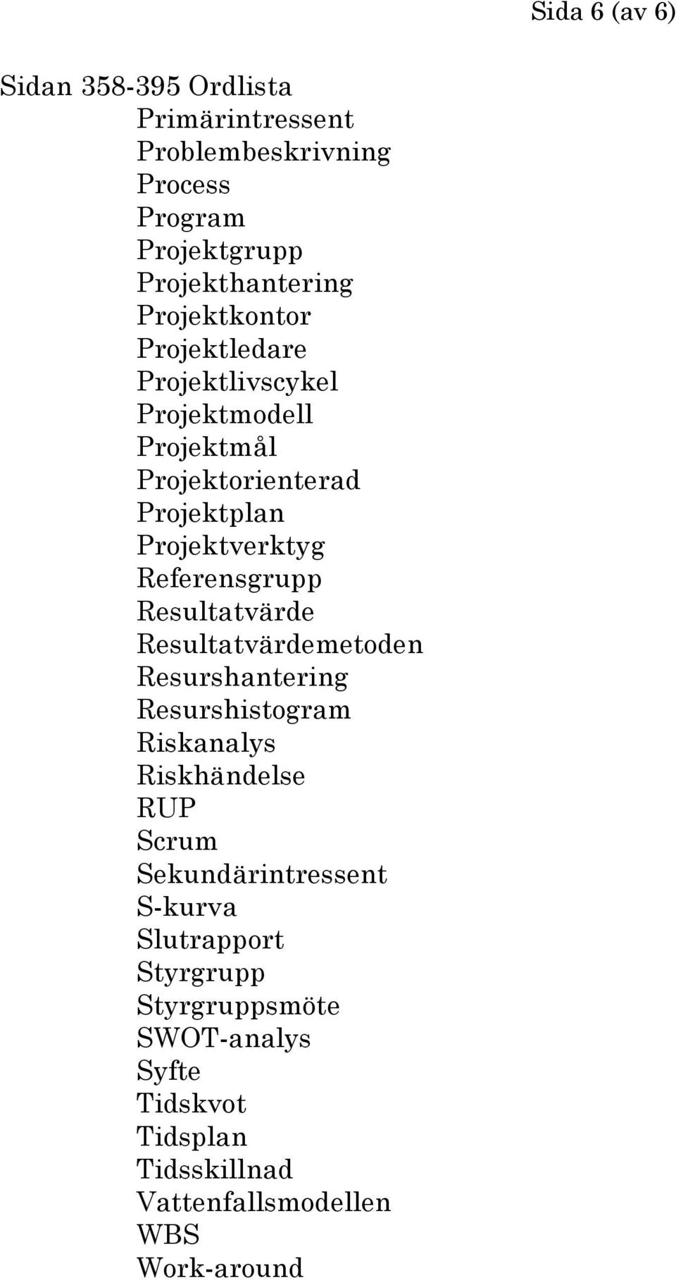 Resultatvärde Resultatvärdemetoden Resurshantering Resurshistogram Riskanalys Riskhändelse RUP Scrum Sekundärintressent