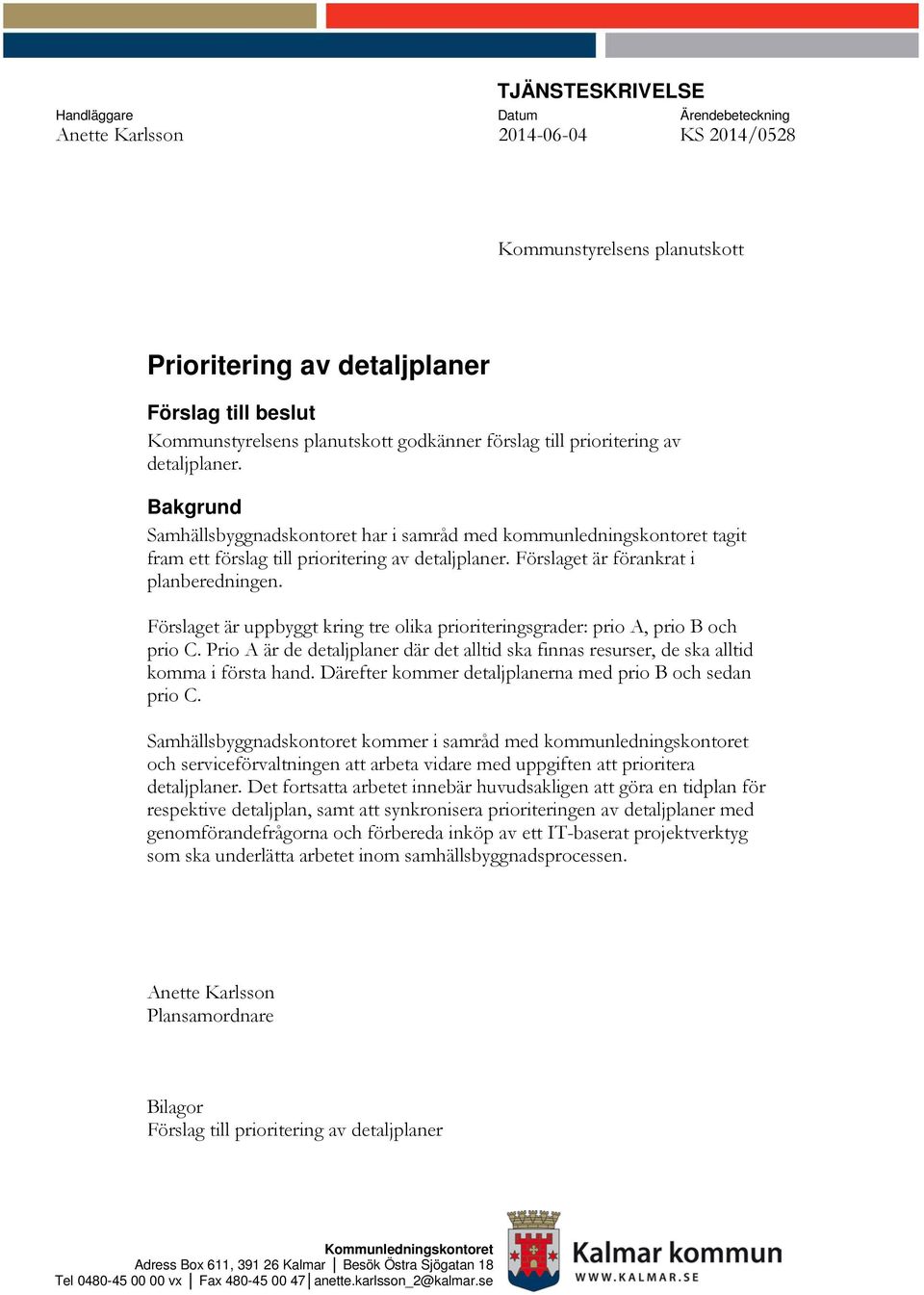 Förslaget är förankrat i planberedningen. Förslaget är uppbyggt kring tre olika prioriteringsgrader: prio A, prio B och prio C.