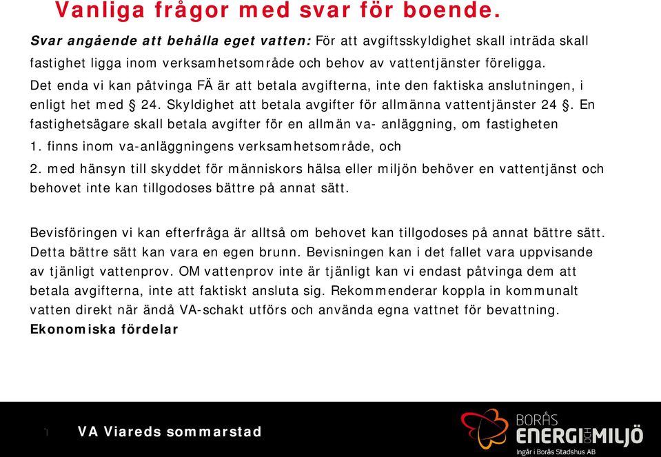 En fastighetsägare skall betala avgifter för en allmän va- anläggning, om fastigheten 1. finns inom va-anläggningens verksamhetsområde, och 2.