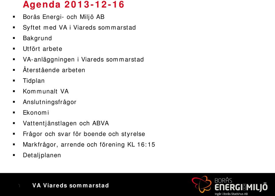 Tidplan Kommunalt VA Anslutningsfrågor Ekonomi Vattentjänstlagen och ABVA Frågor