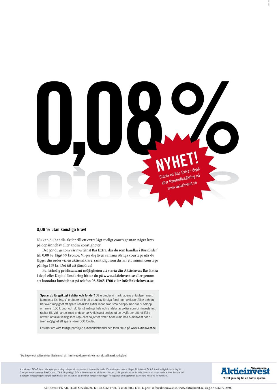 Det gör du genom vår nya tjänst Bas Extra, där du som handlar i BörsOrder * till 0,08 %, lägst 99 kronor.