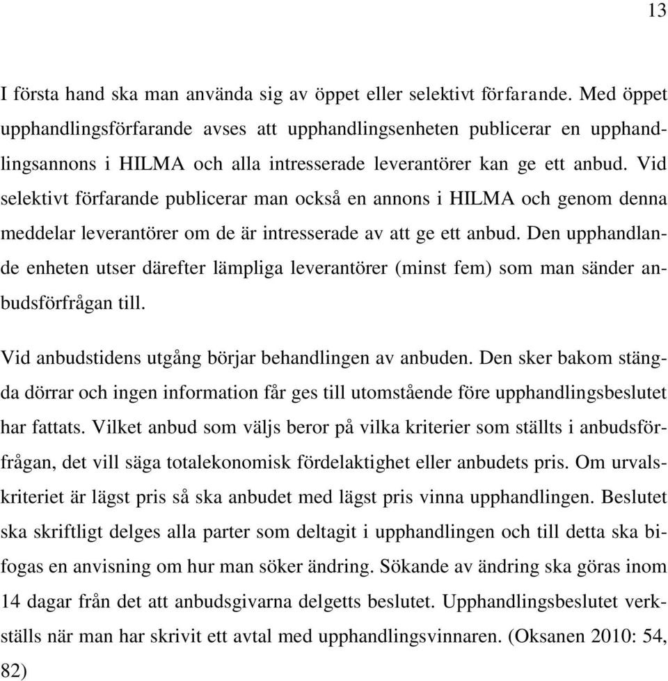 Vid selektivt förfarande publicerar man också en annons i HILMA och genom denna meddelar leverantörer om de är intresserade av att ge ett anbud.