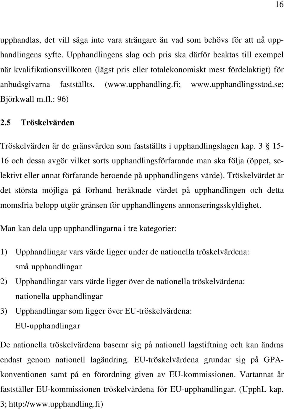 upphandlingsstod.se; Björkwall m.fl.: 96) 2.5 Tröskelvärden Tröskelvärden är de gränsvärden som fastställts i upphandlingslagen kap.