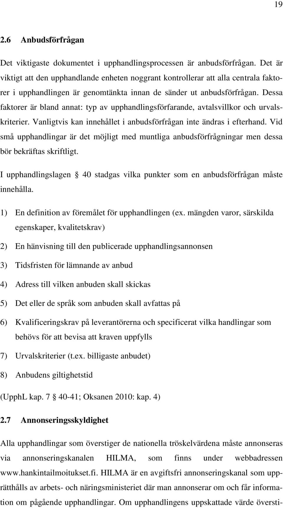 Dessa faktorer är bland annat: typ av upphandlingsförfarande, avtalsvillkor och urvalskriterier. Vanligtvis kan innehållet i anbudsförfrågan inte ändras i efterhand.