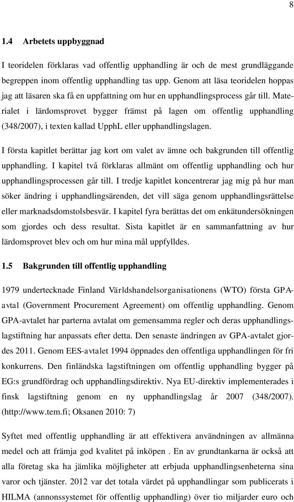 Materialet i lärdomsprovet bygger främst på lagen om offentlig upphandling (348/2007), i texten kallad UpphL eller upphandlingslagen.