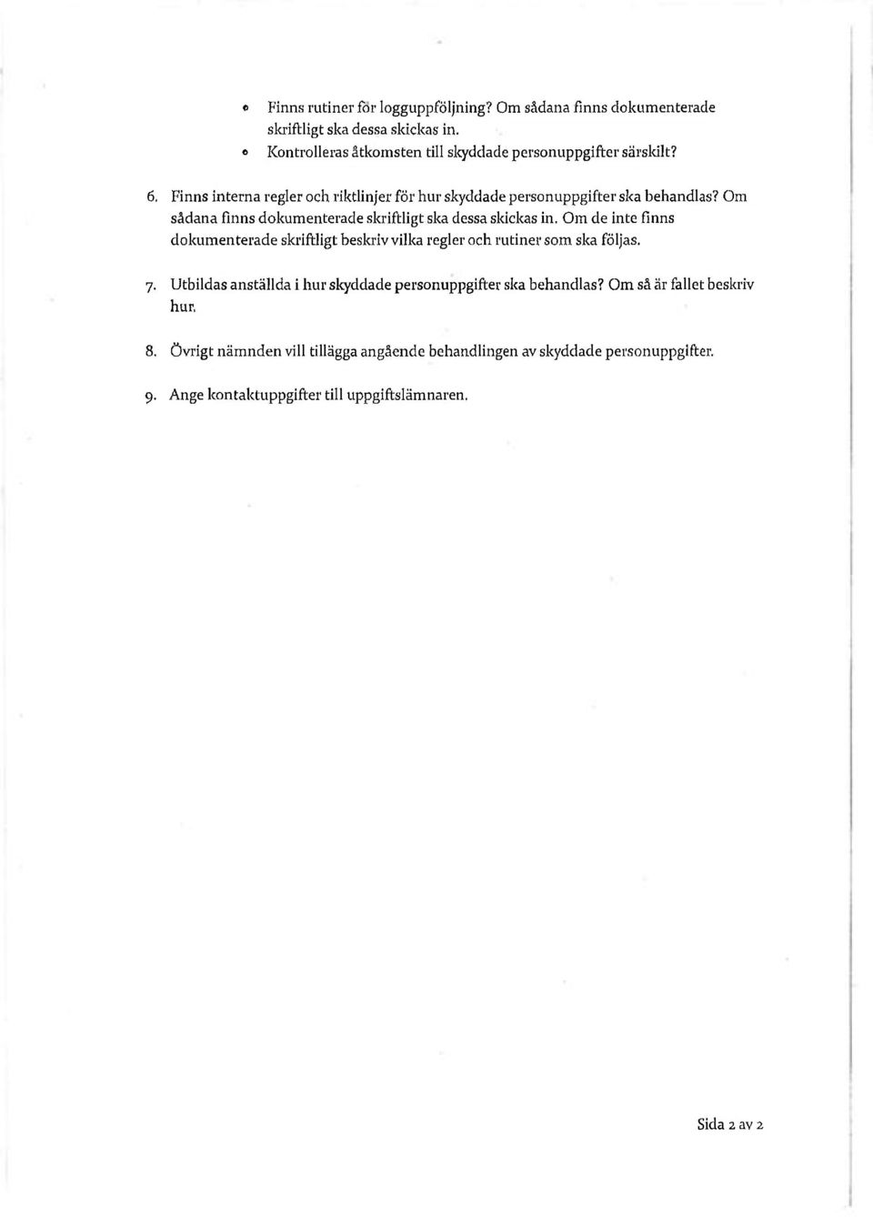 Om sådana finns dokumenterade skriftligt ska dessa skickas in. Om de inte finns dokumenterade skriftligt beskriv vilka regler och rutiner som ska följas. 7.