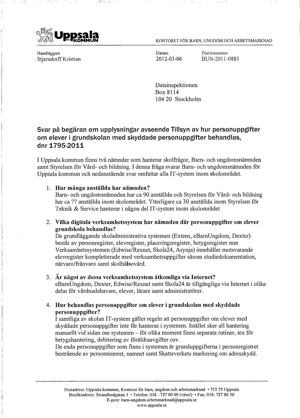 Styrelsen för Vård- och bildning. I denna fråga svarar Barn- och ungdomsnämnden för Uppsala kommun och nedanstående svar omfattar alla IT-system inom skolområdet. 1. Hur många anställda har nämnden?