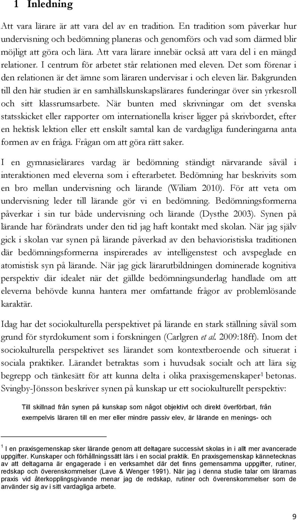 Det som förenar i den relationen är det ämne som läraren undervisar i och eleven lär.