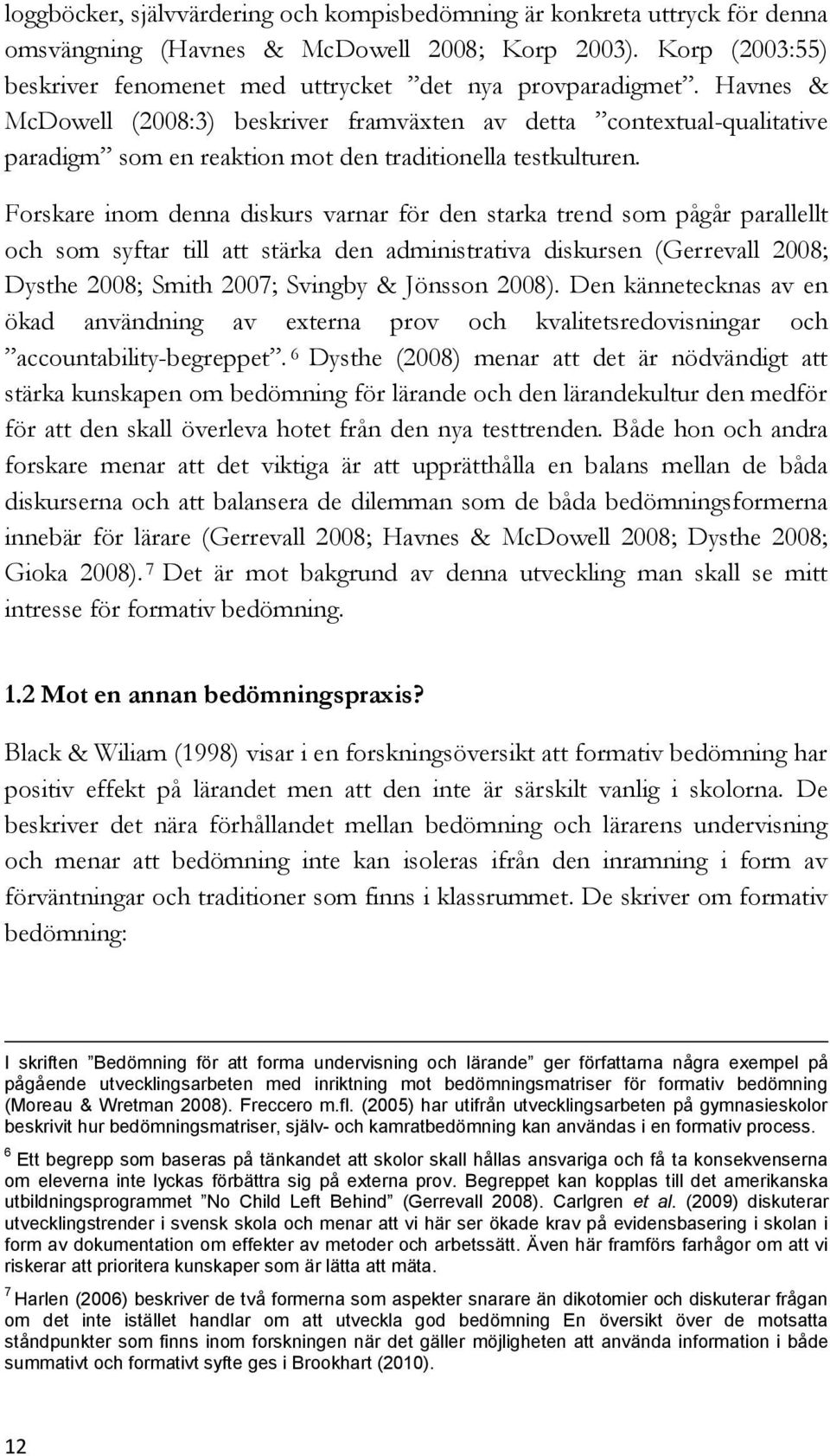 Forskare inom denna diskurs varnar för den starka trend som pågår parallellt och som syftar till att stärka den administrativa diskursen (Gerrevall 2008; Dysthe 2008; Smith 2007; Svingby & Jönsson