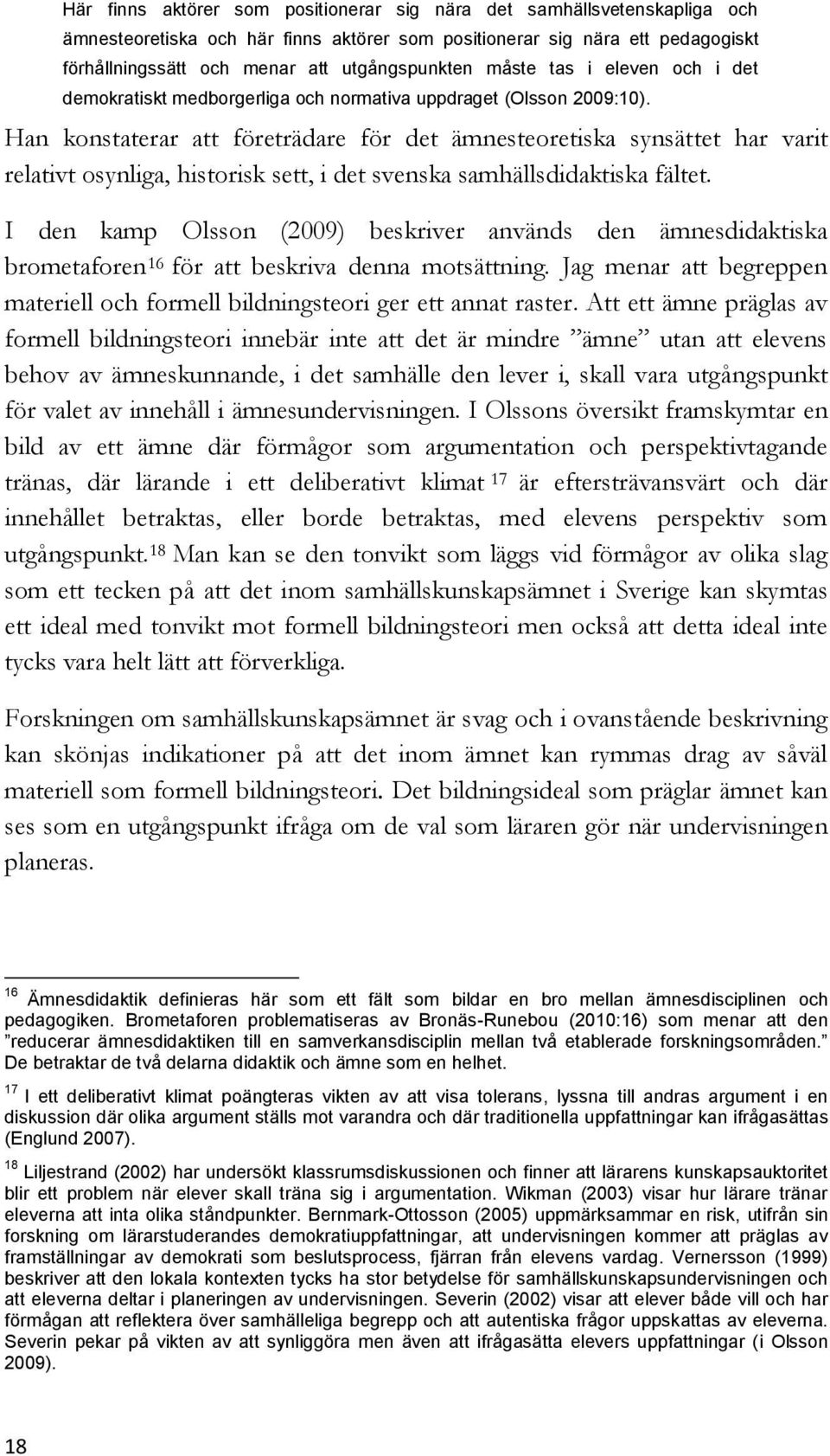 Han konstaterar att företrädare för det ämnesteoretiska synsättet har varit relativt osynliga, historisk sett, i det svenska samhällsdidaktiska fältet.