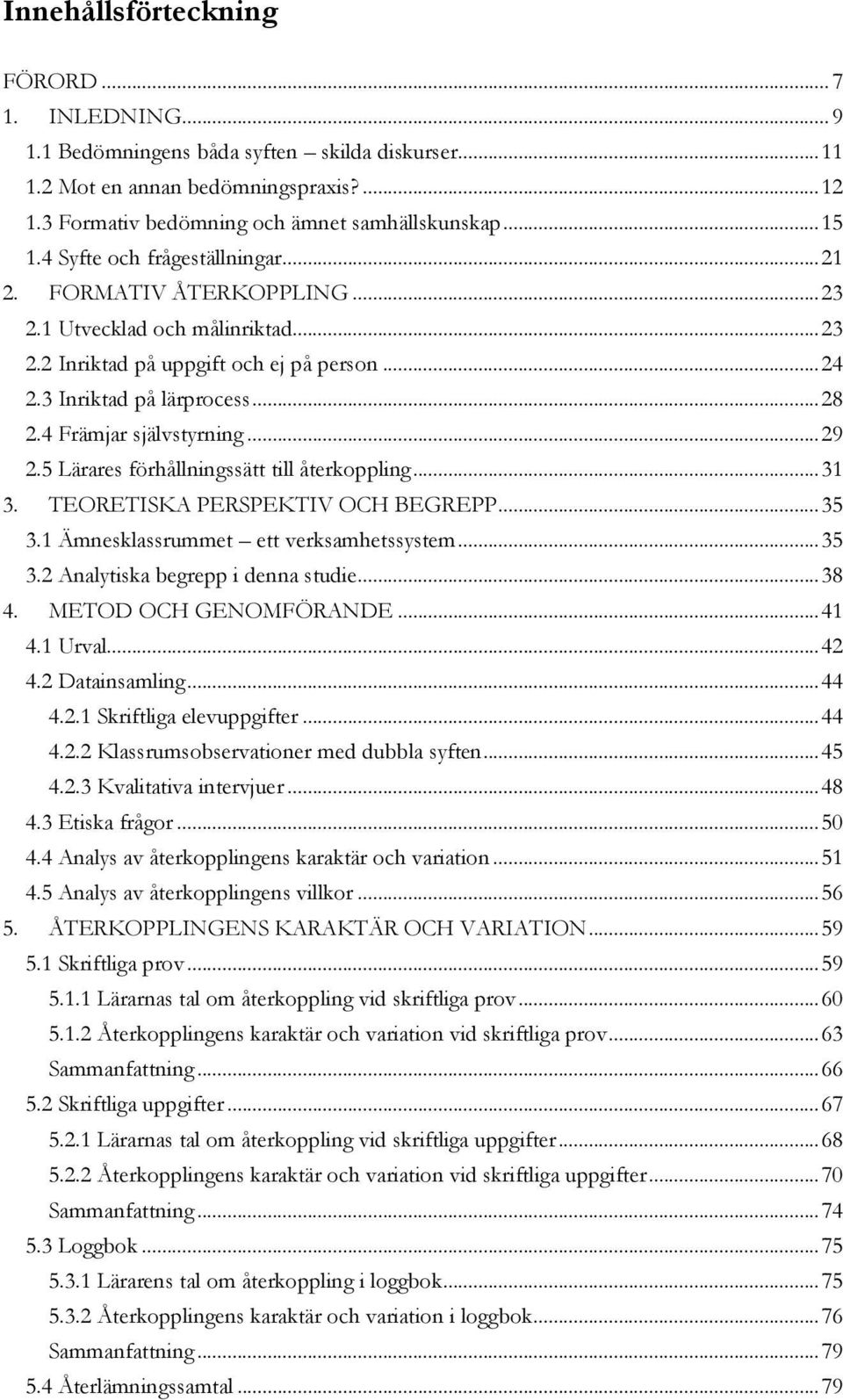 4 Främjar självstyrning... 29 2.5 Lärares förhållningssätt till återkoppling... 31 3. TEORETISKA PERSPEKTIV OCH BEGREPP... 35 3.1 Ämnesklassrummet ett verksamhetssystem... 35 3.2 Analytiska begrepp i denna studie.
