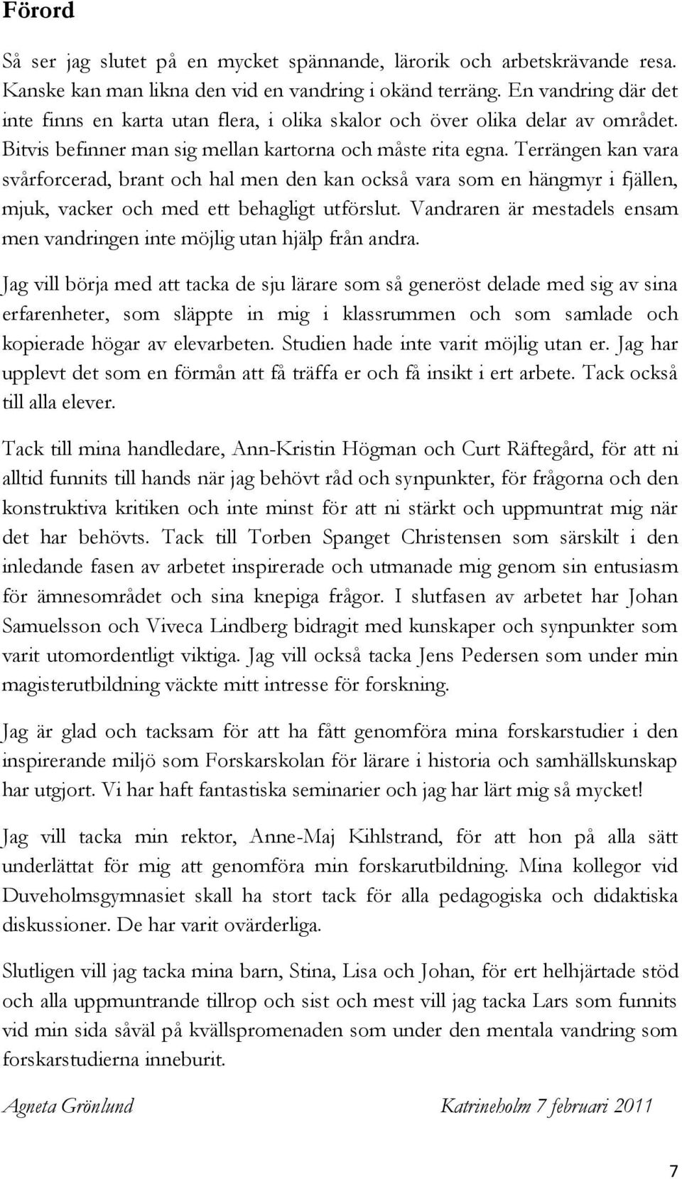 Terrängen kan vara svårforcerad, brant och hal men den kan också vara som en hängmyr i fjällen, mjuk, vacker och med ett behagligt utförslut.