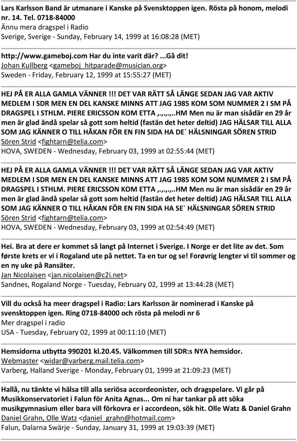 org> Sweden Friday, February 12, 1999 at 15:55:27 (MET) HEJ PÅ ER ALLA GAMLA VÄNNER!
