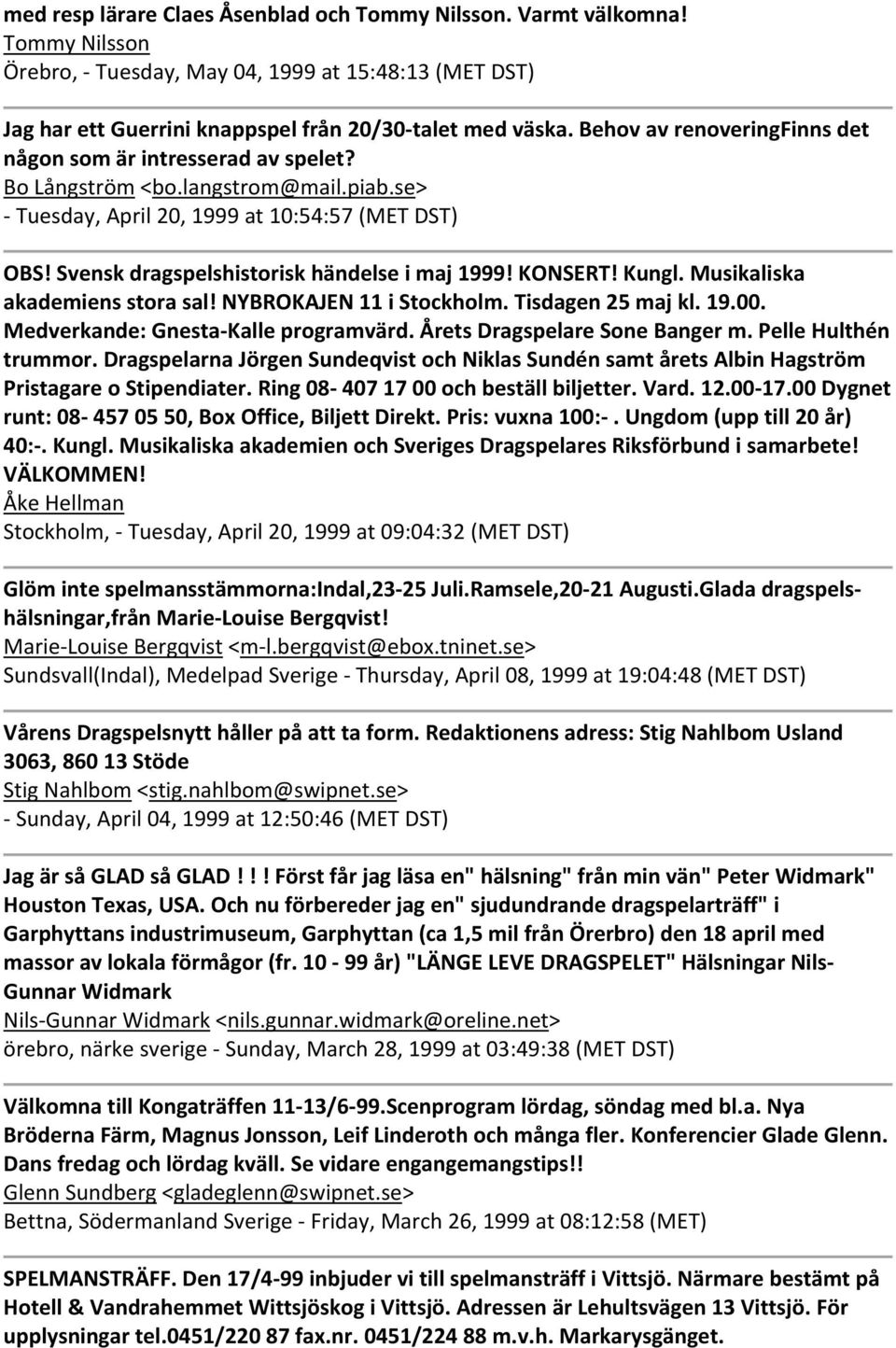 Svensk dragspelshistorisk händelse i maj 1999! KONSERT! Kungl. Musikaliska akademiens stora sal! NYBROKAJEN 11 i Stockholm. Tisdagen 25 maj kl. 19.00. Medverkande: Gnesta Kalle programvärd.