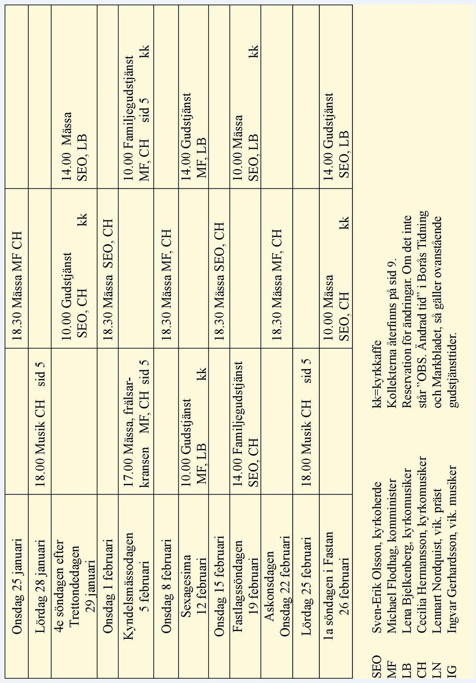 30 Mässa SEO, CH Fastlagssöndagen 19 februari Askonsdagen Onsdag 22 februari 14.00 Familjegudstjänst SEO, CH Lördag 25 februari 18.00 Musik CH sid 5 1a söndagen i Fastan 26 februari 18.