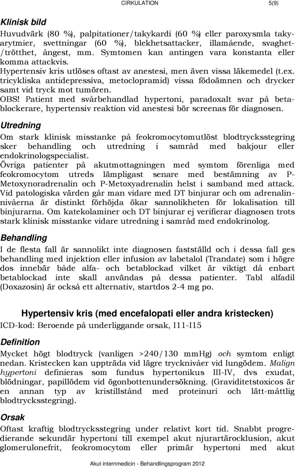 tricykliska antidepressiva, metoclopramid) vissa födoämnen och drycker samt vid tryck mot tumören. OBS!