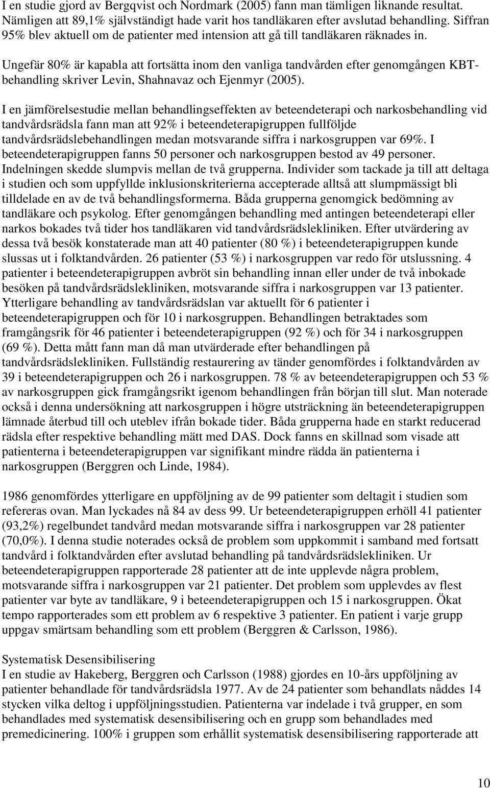 Ungefär 80% är kapabla att fortsätta inom den vanliga tandvården efter genomgången KBTbehandling skriver Levin, Shahnavaz och Ejenmyr (2005).