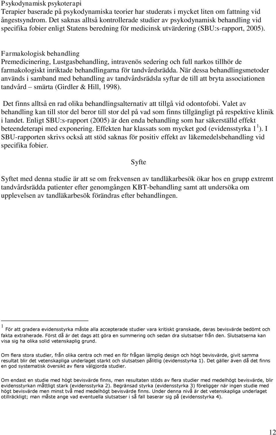 Farmakologisk behandling Premedicinering, Lustgasbehandling, intravenös sedering och full narkos tillhör de farmakologiskt inriktade behandlingarna för tandvårdsrädda.