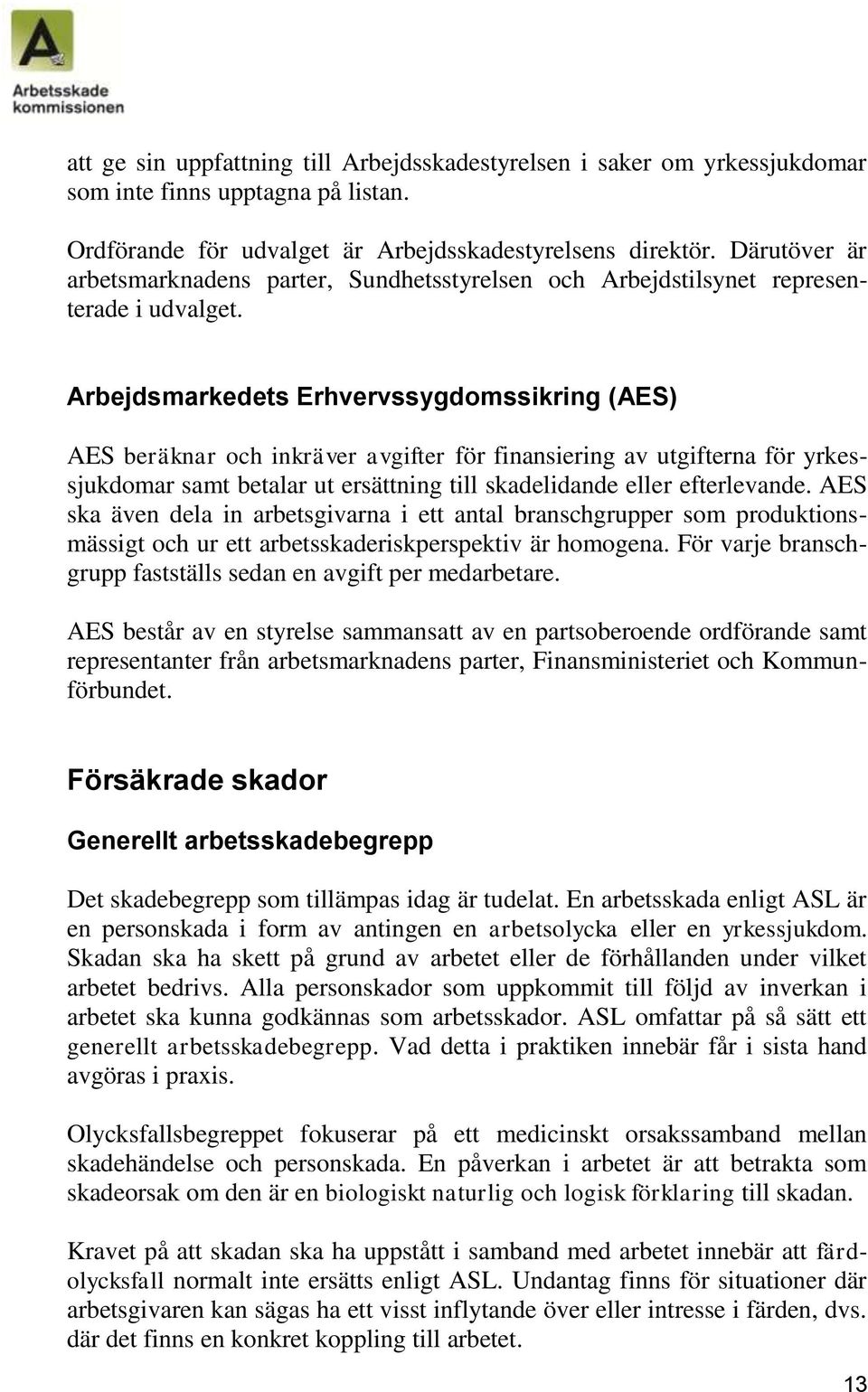 Arbejdsmarkedets Erhvervssygdomssikring (AES) AES beräknar och inkräver avgifter för finansiering av utgifterna för yrkessjukdomar samt betalar ut ersättning till skadelidande eller efterlevande.