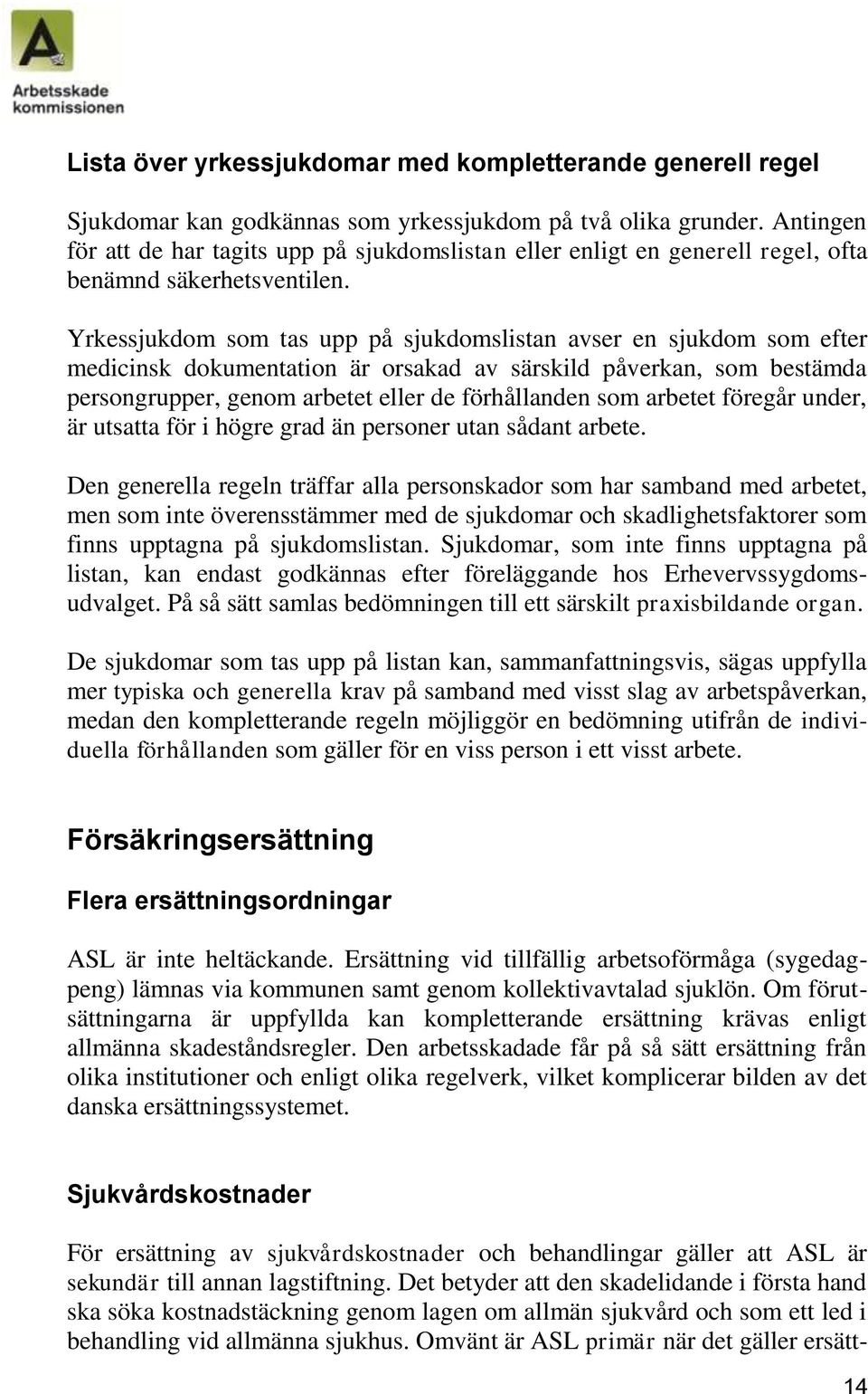 Yrkessjukdom som tas upp på sjukdomslistan avser en sjukdom som efter medicinsk dokumentation är orsakad av särskild påverkan, som bestämda persongrupper, genom arbetet eller de förhållanden som