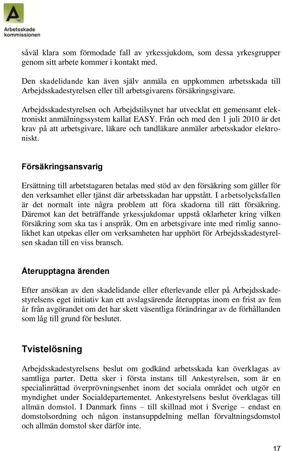 Arbejdsskadestyrelsen och Arbejdstilsynet har utvecklat ett gemensamt elektroniskt anmälningssystem kallat EASY.