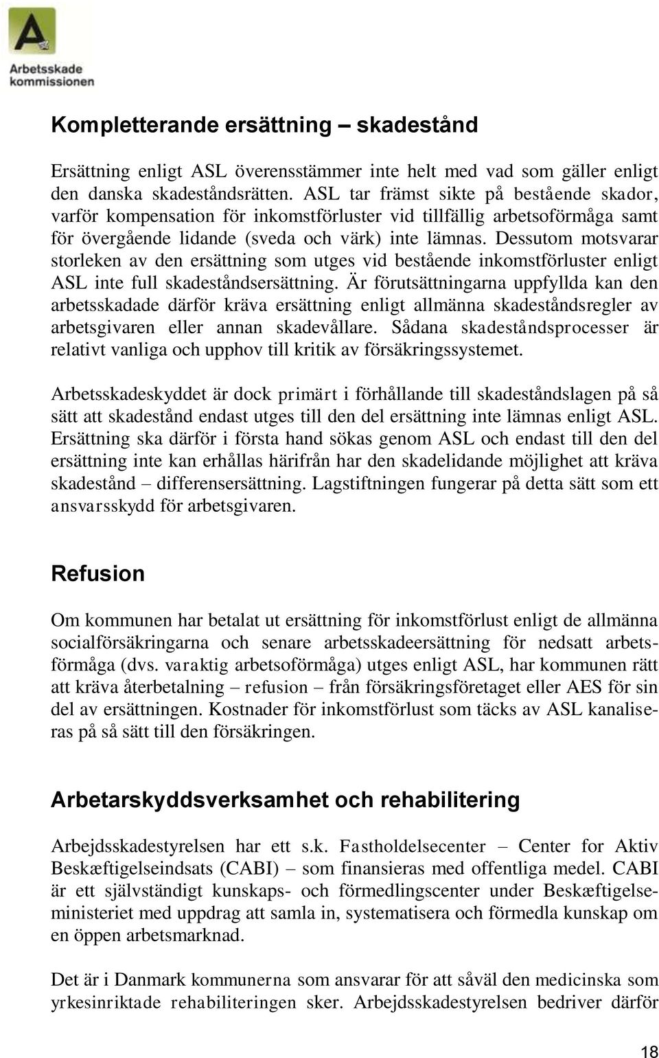 Dessutom motsvarar storleken av den ersättning som utges vid bestående inkomstförluster enligt ASL inte full skadeståndsersättning.