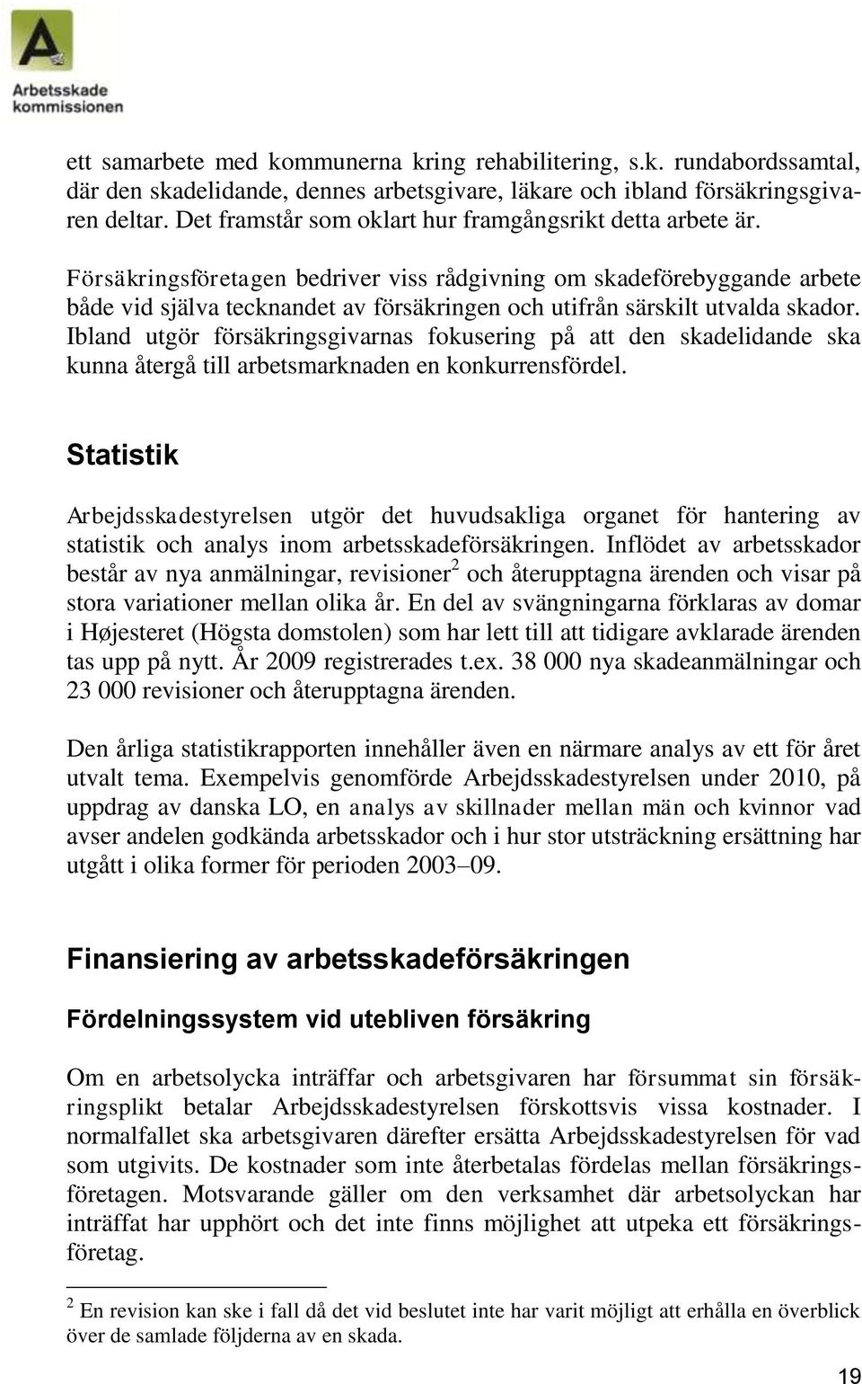 Försäkringsföretagen bedriver viss rådgivning om skadeförebyggande arbete både vid själva tecknandet av försäkringen och utifrån särskilt utvalda skador.