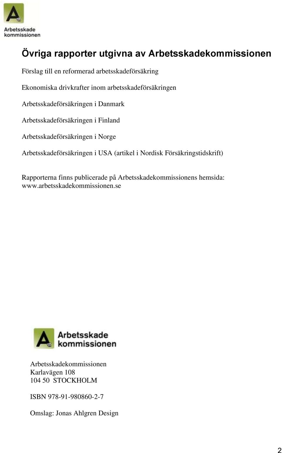 Arbetsskadeförsäkringen i USA (artikel i Nordisk Försäkringstidskrift) Rapporterna finns publicerade på Arbetsskadekommissionens