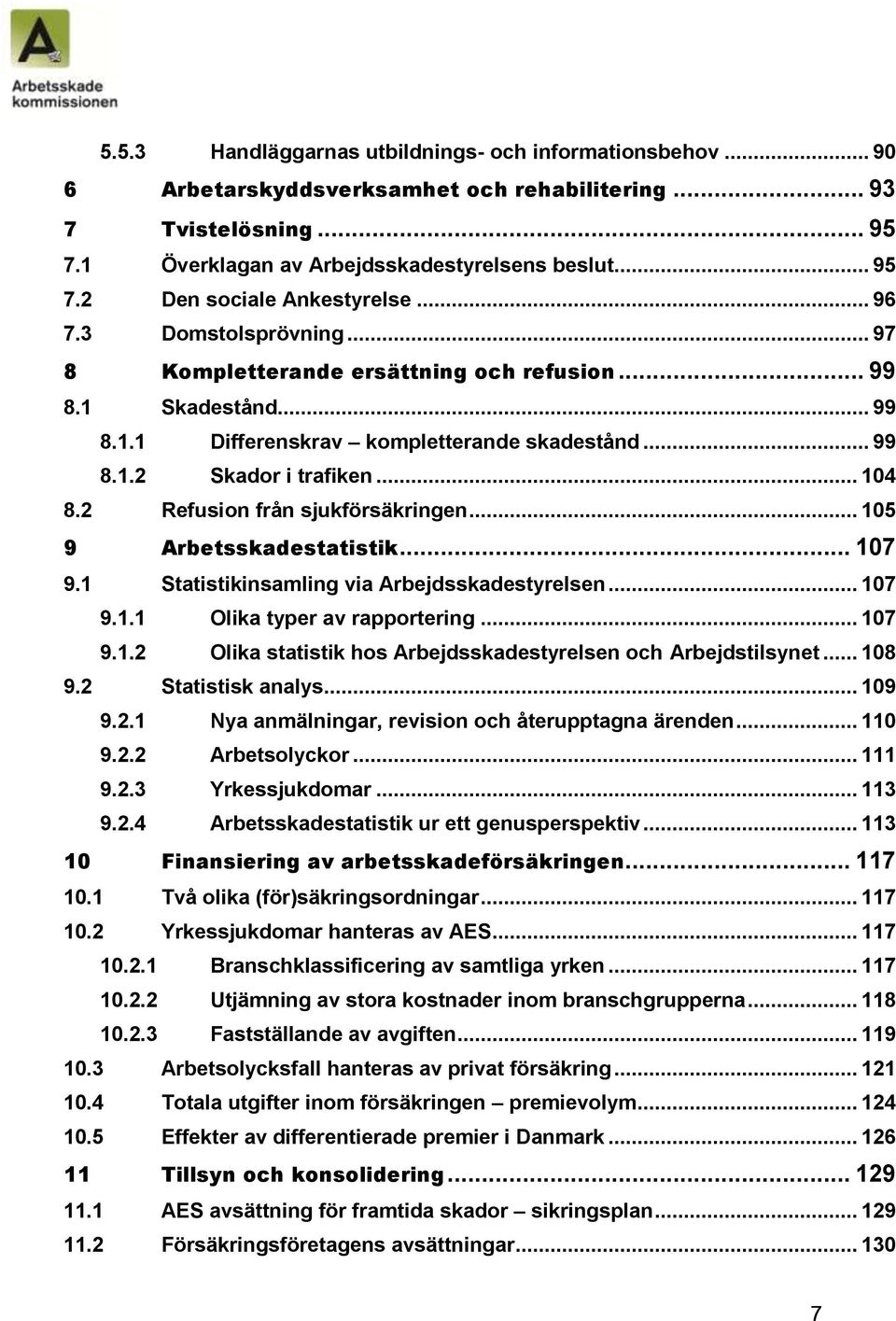 2 Refusion från sjukförsäkringen... 105 9 Arbetsskadestatistik... 107 9.1 Statistikinsamling via Arbejdsskadestyrelsen... 107 9.1.1 Olika typer av rapportering... 107 9.1.2 Olika statistik hos Arbejdsskadestyrelsen och Arbejdstilsynet.